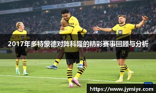 2017年多特蒙德对阵科隆的精彩赛事回顾与分析